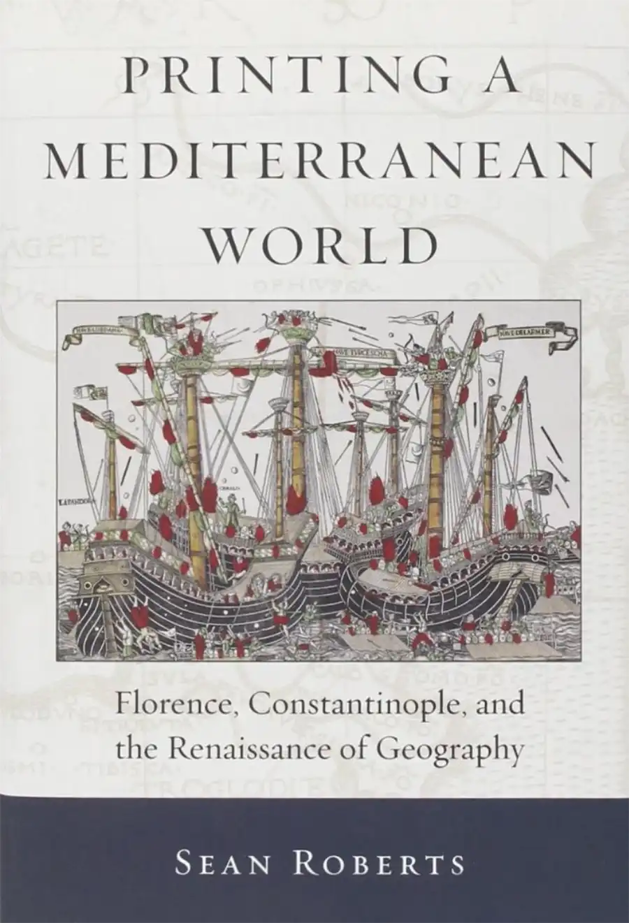 Roberts, Sean. Printing a Mediterranean World: Florence, Constantinople, and the Renaissance of Geography. Cambridge: Harvard University Press, 2013.