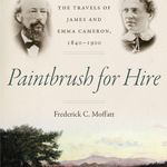 Paintbrush for Hire: The Travels of James and Emma Cameron, 1840–1900